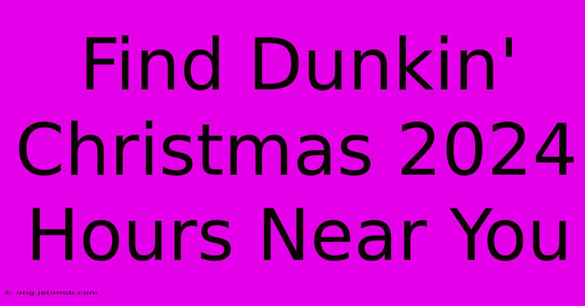 Find Dunkin' Christmas 2024 Hours Near You