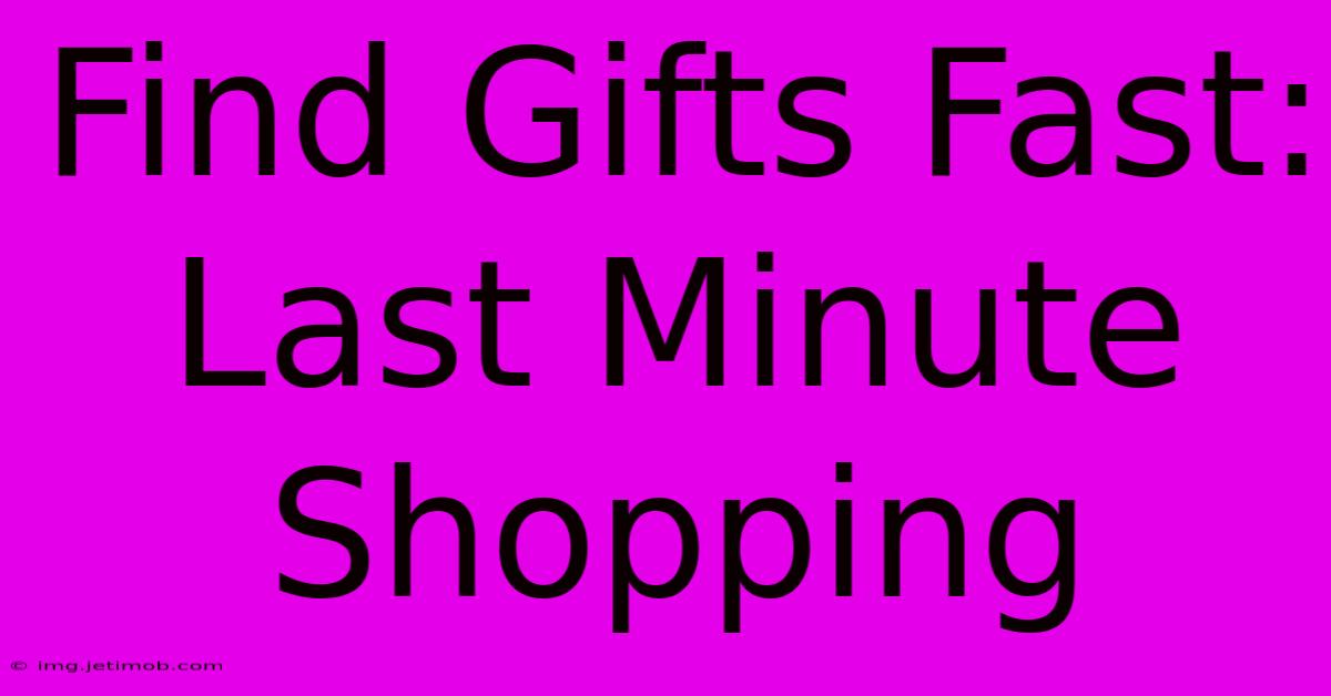 Find Gifts Fast: Last Minute Shopping