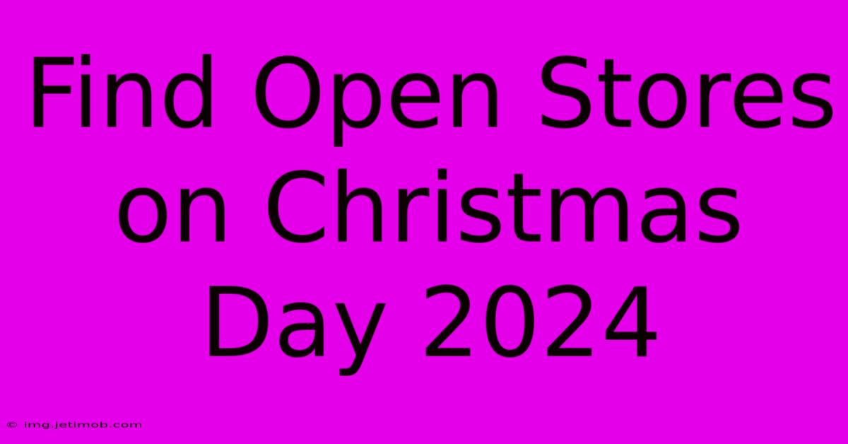 Find Open Stores On Christmas Day 2024