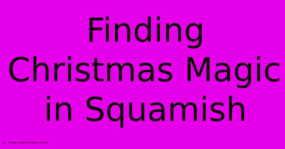 Finding Christmas Magic In Squamish