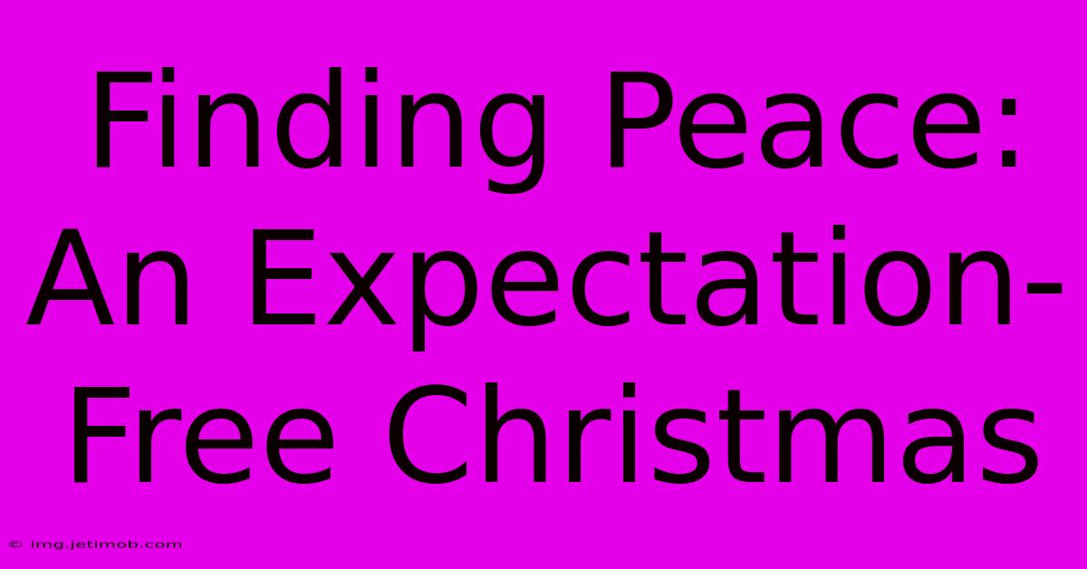 Finding Peace: An Expectation-Free Christmas