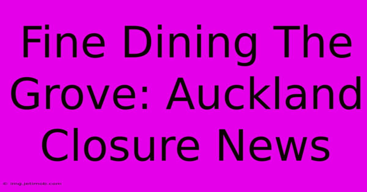 Fine Dining The Grove: Auckland Closure News