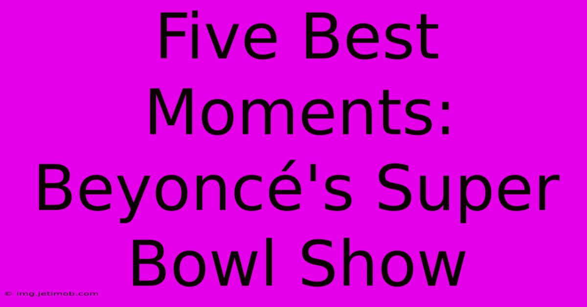 Five Best Moments: Beyoncé's Super Bowl Show