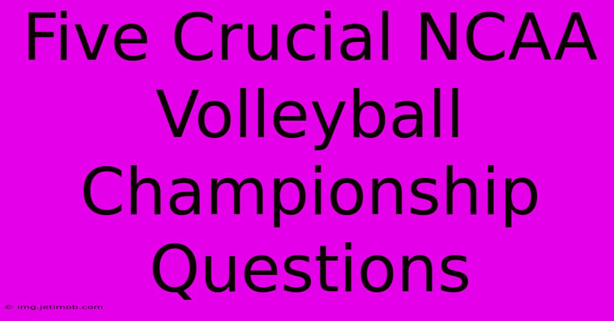 Five Crucial NCAA Volleyball Championship Questions