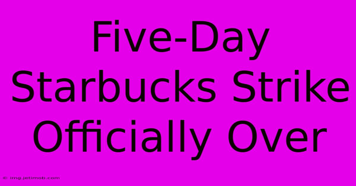 Five-Day Starbucks Strike Officially Over