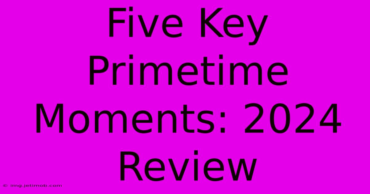 Five Key Primetime Moments: 2024 Review