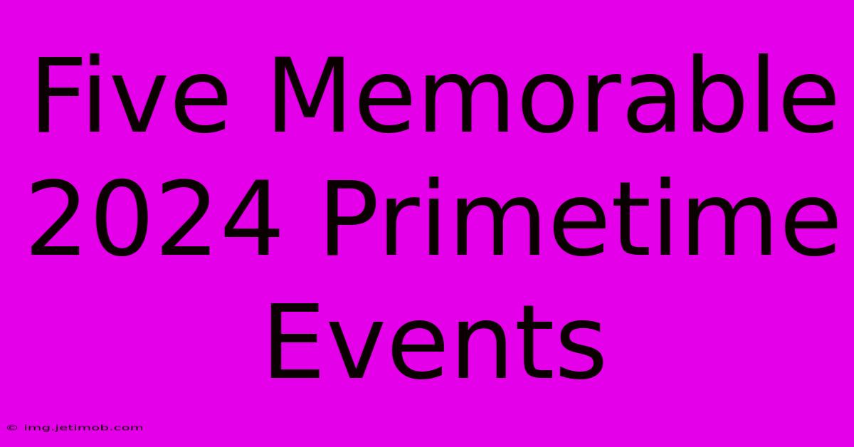 Five Memorable 2024 Primetime Events