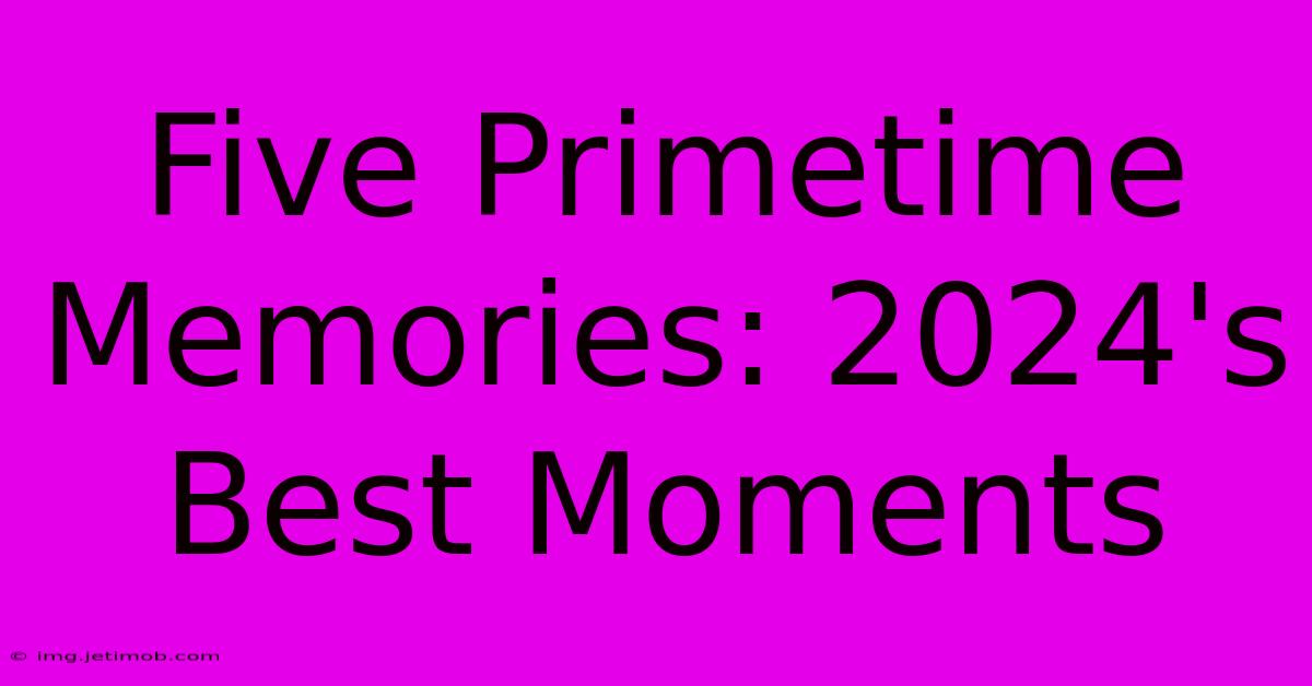 Five Primetime Memories: 2024's Best Moments