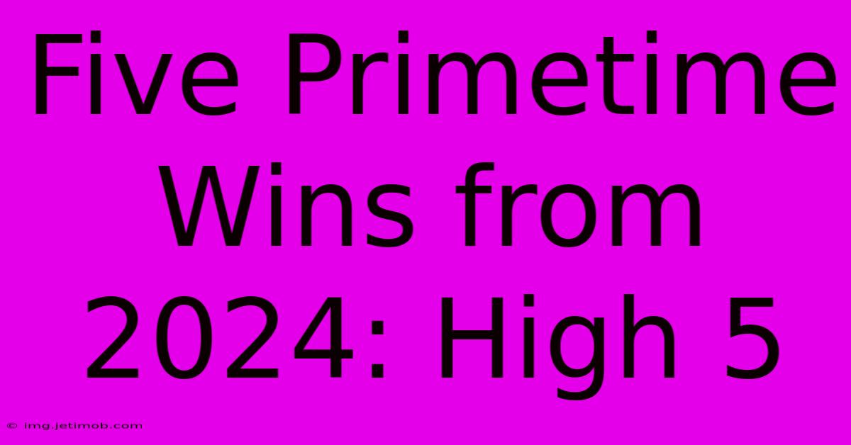 Five Primetime Wins From 2024: High 5