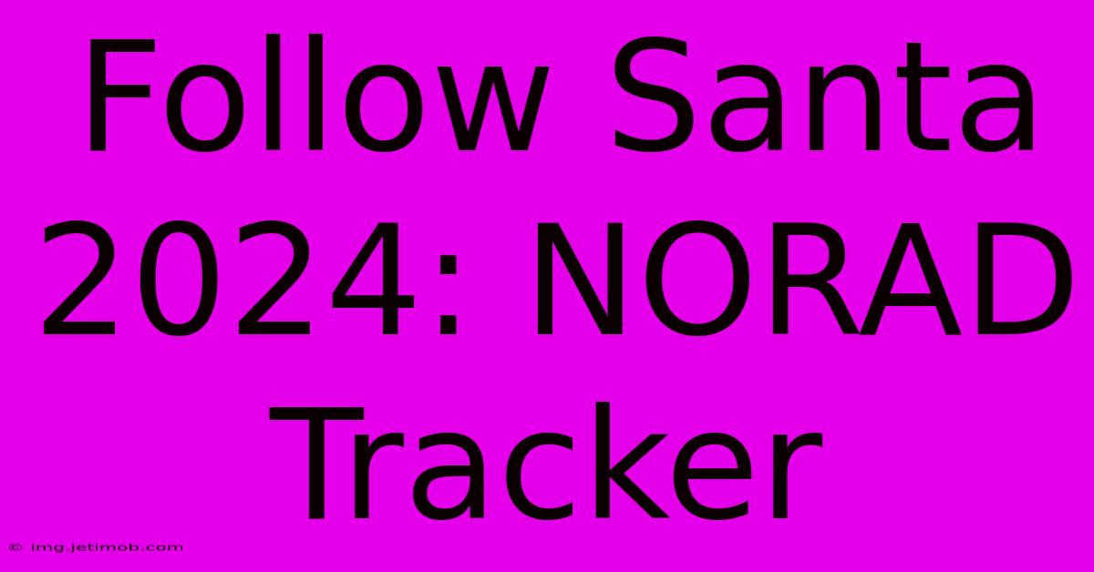 Follow Santa 2024: NORAD Tracker