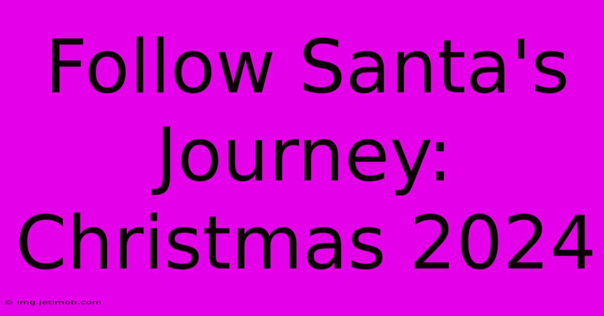 Follow Santa's Journey: Christmas 2024