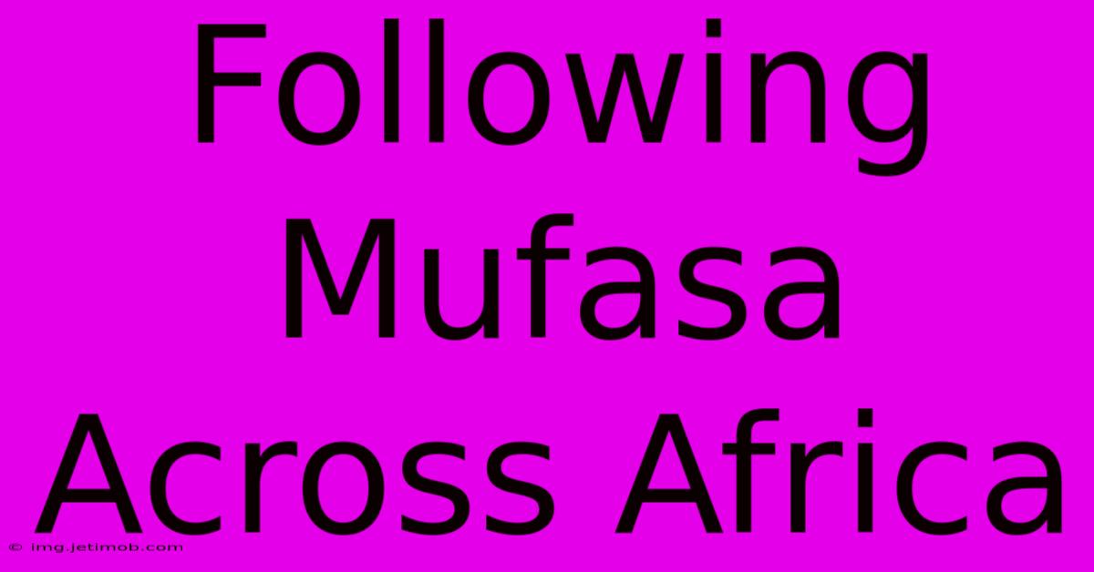 Following Mufasa Across Africa