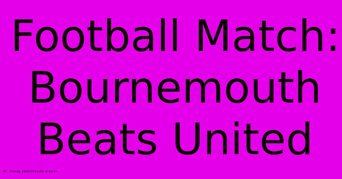 Football Match: Bournemouth Beats United