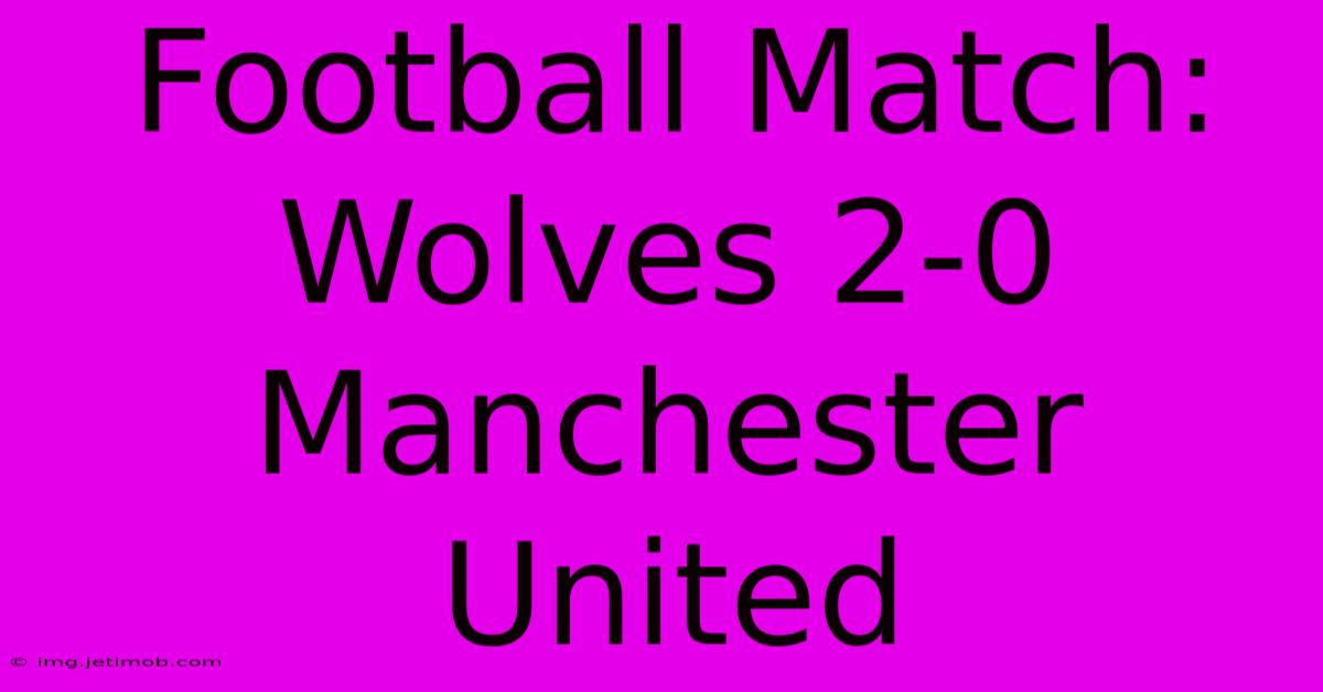 Football Match: Wolves 2-0 Manchester United