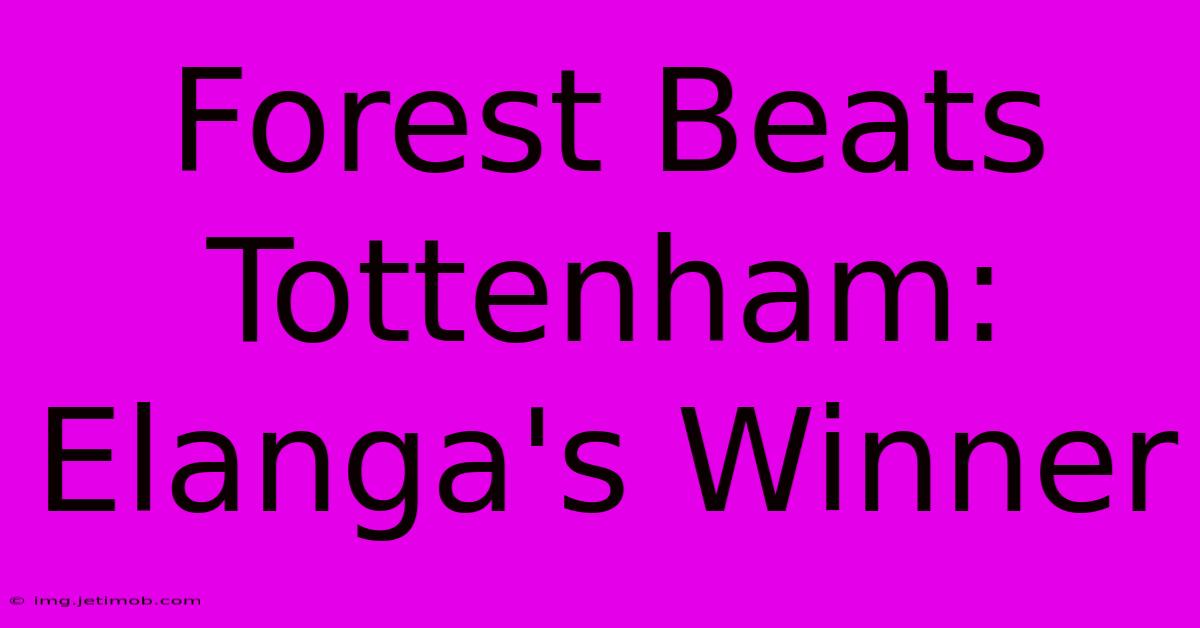 Forest Beats Tottenham: Elanga's Winner