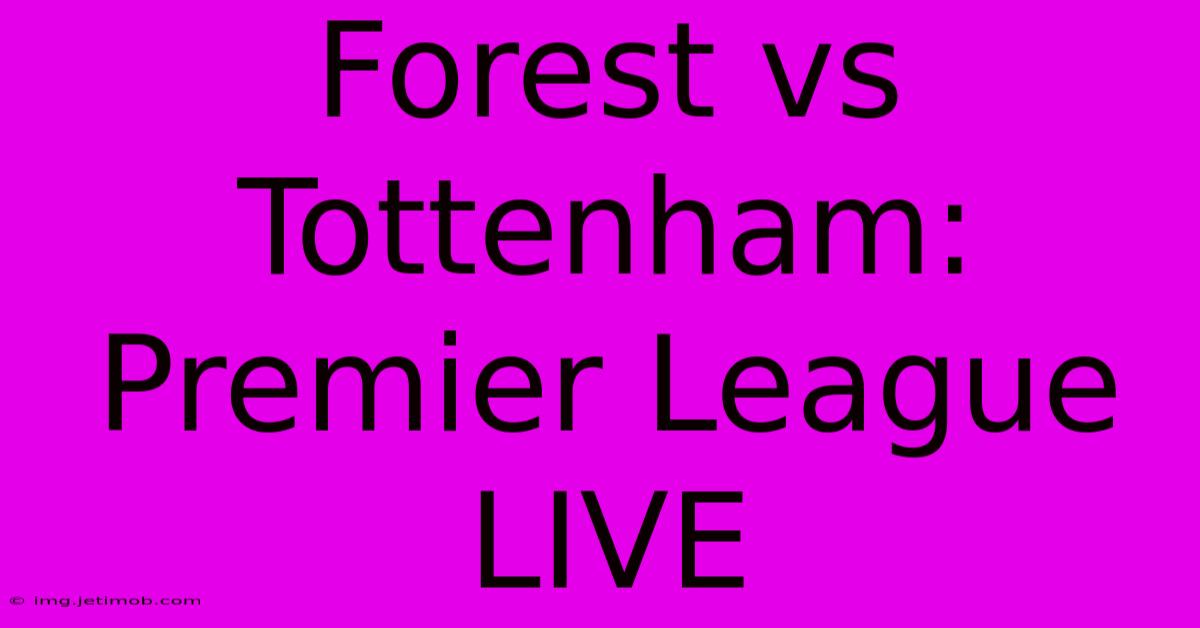 Forest Vs Tottenham: Premier League LIVE