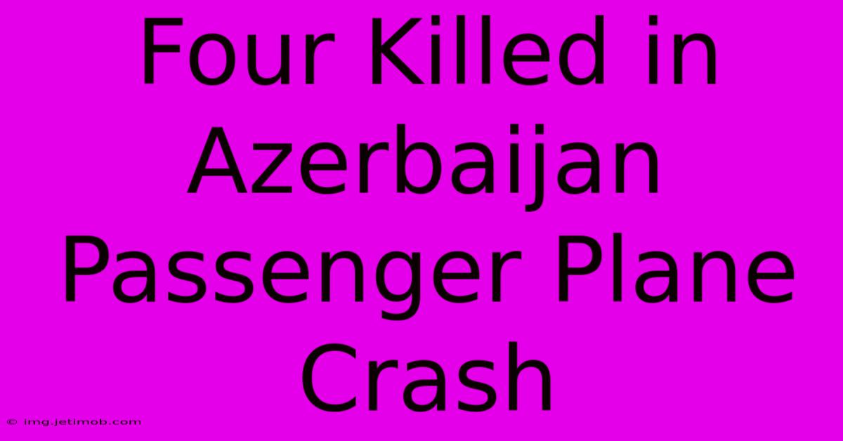 Four Killed In Azerbaijan Passenger Plane Crash