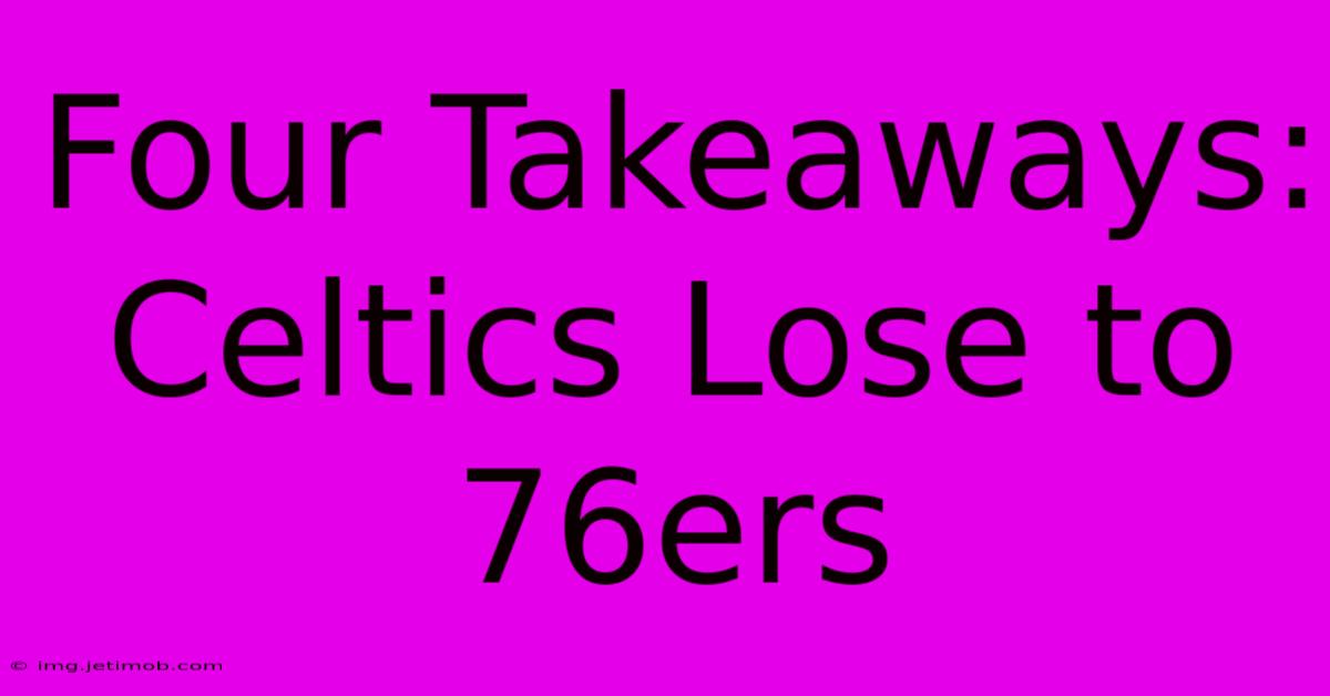 Four Takeaways: Celtics Lose To 76ers