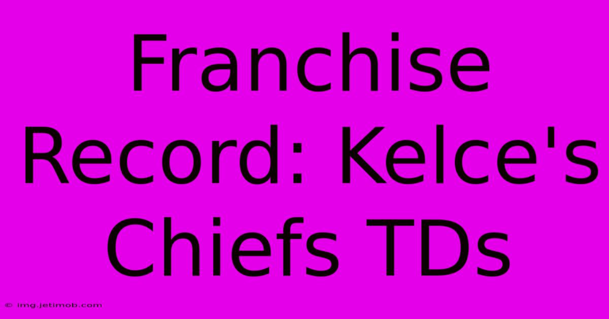 Franchise Record: Kelce's Chiefs TDs