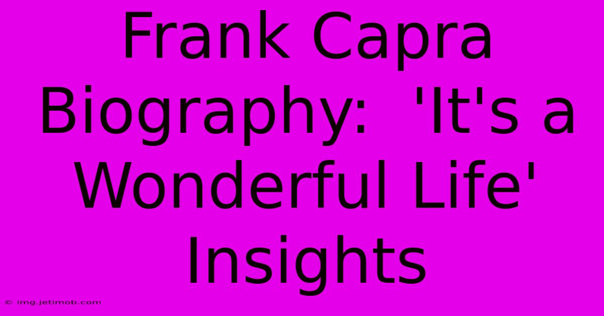 Frank Capra Biography:  'It's A Wonderful Life' Insights