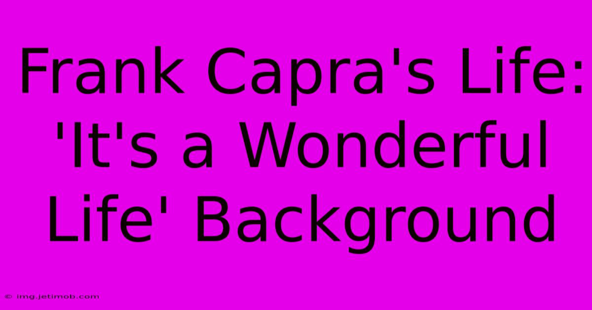 Frank Capra's Life:  'It's A Wonderful Life' Background