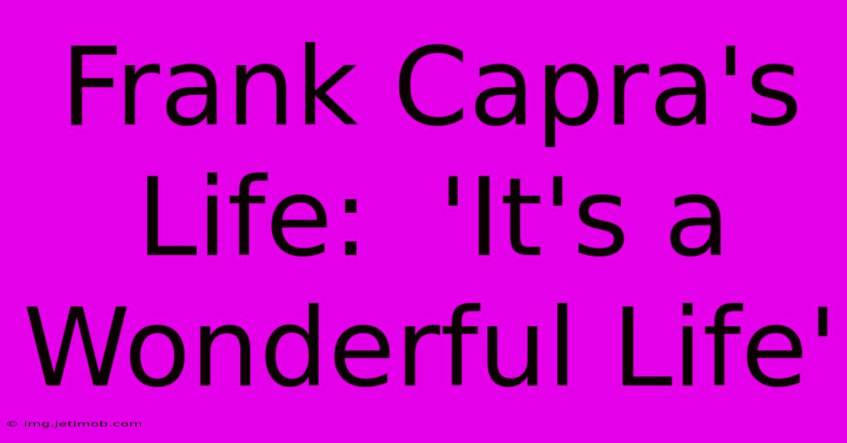 Frank Capra's Life:  'It's A Wonderful Life'