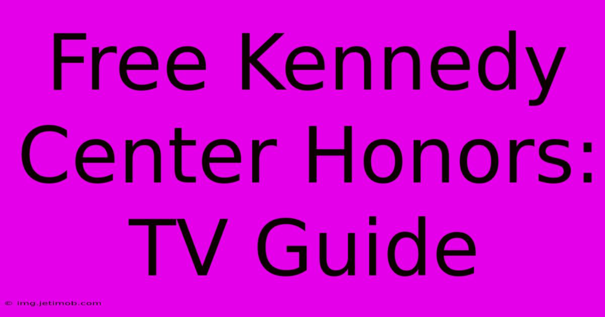 Free Kennedy Center Honors: TV Guide