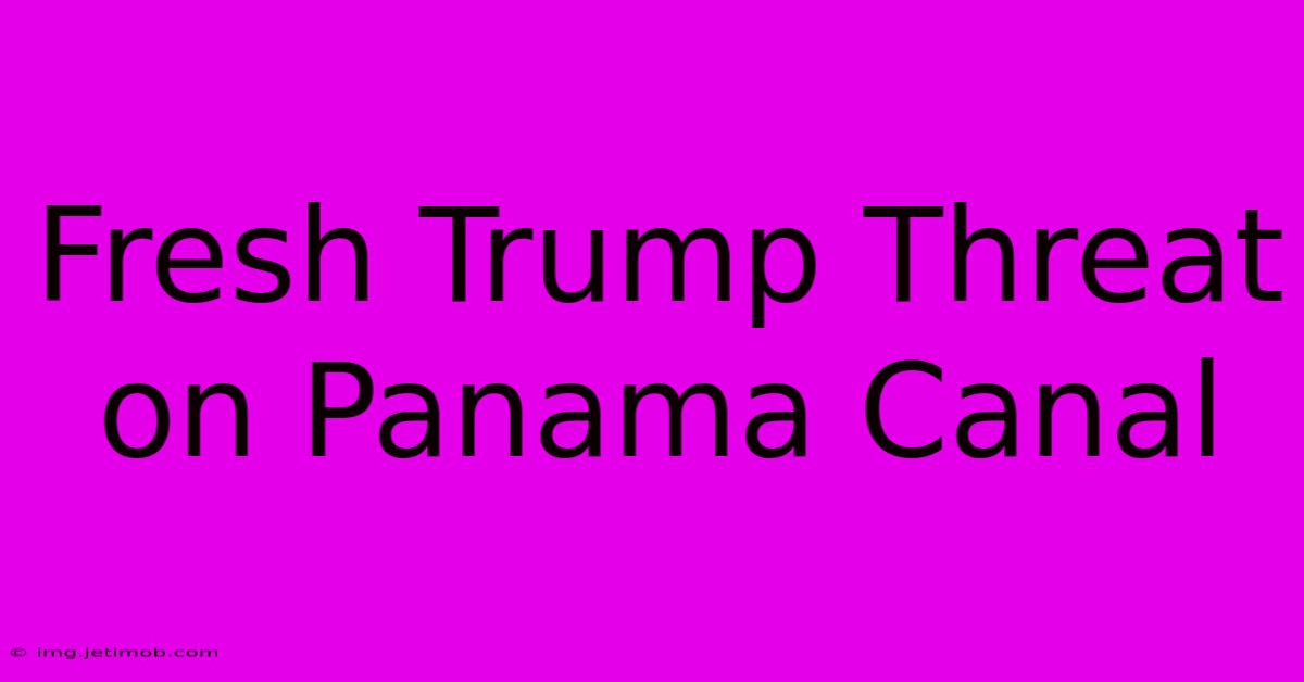 Fresh Trump Threat On Panama Canal