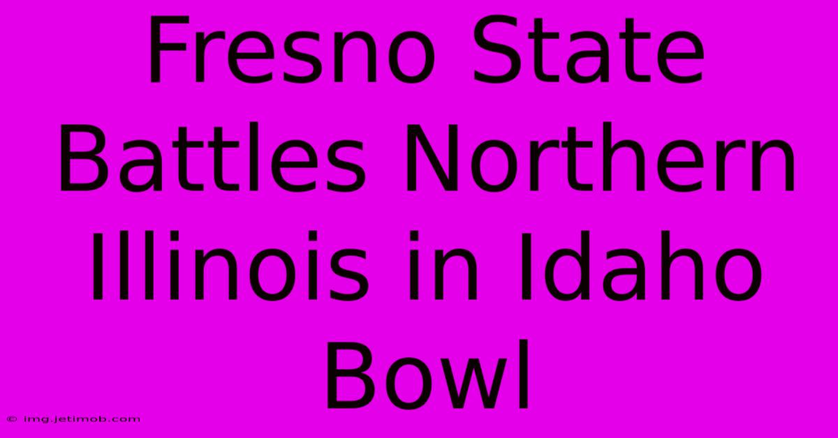 Fresno State Battles Northern Illinois In Idaho Bowl