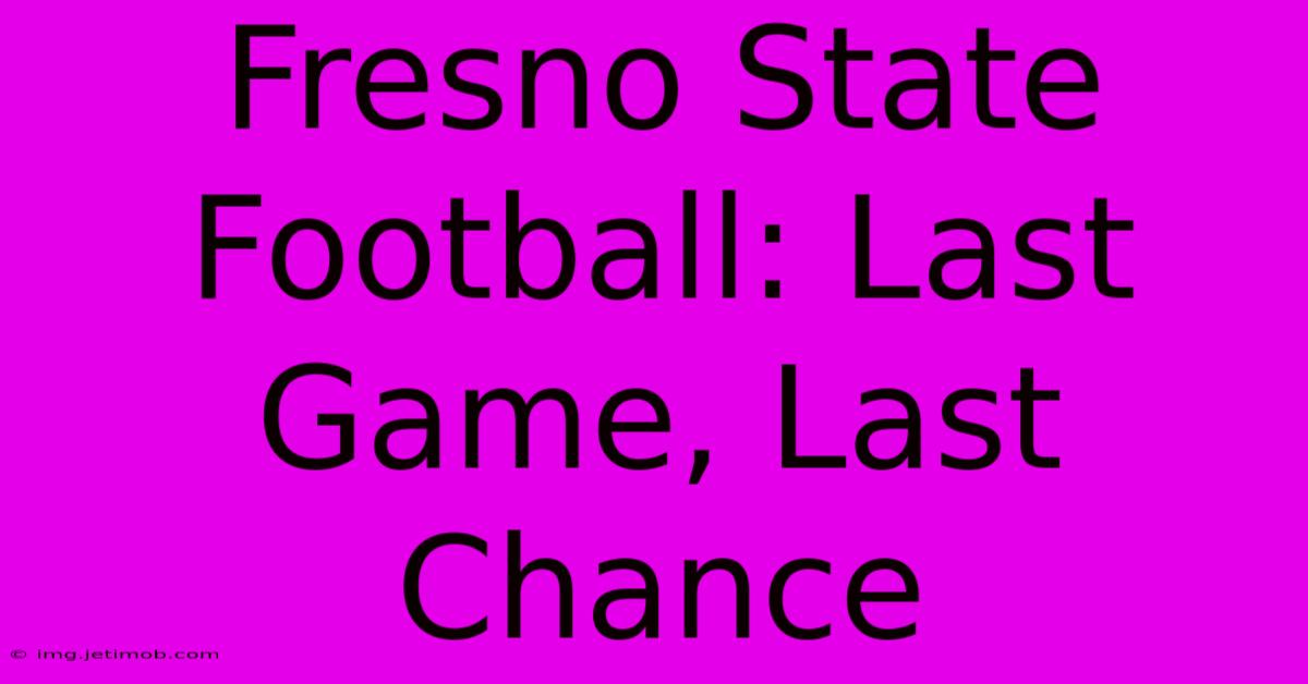 Fresno State Football: Last Game, Last Chance