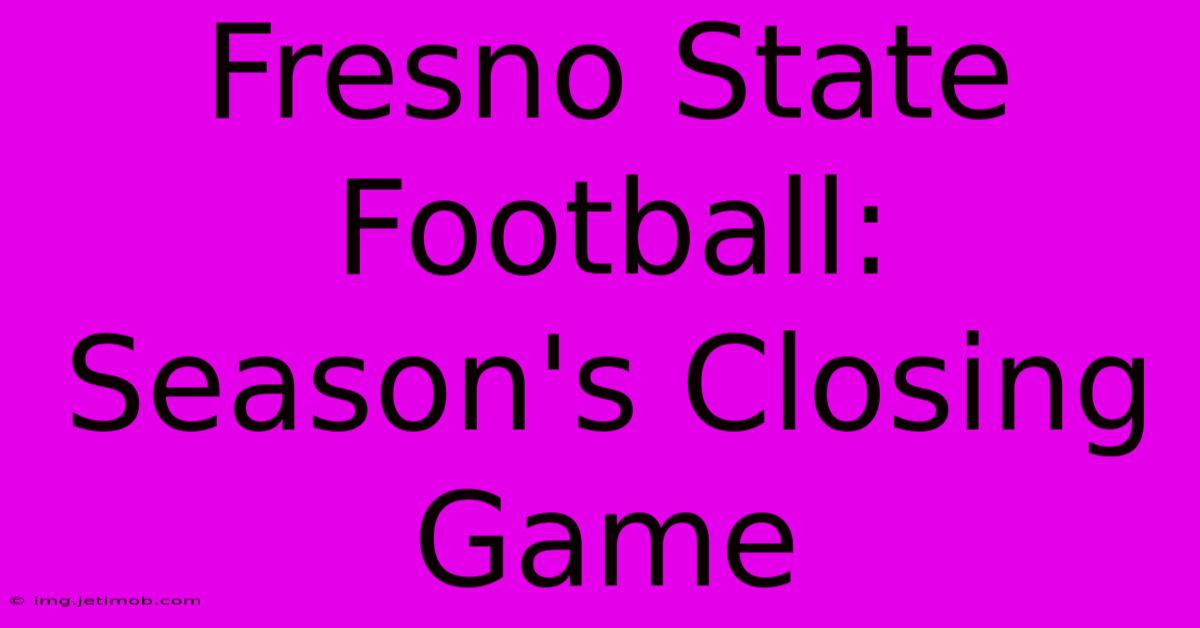 Fresno State Football: Season's Closing Game