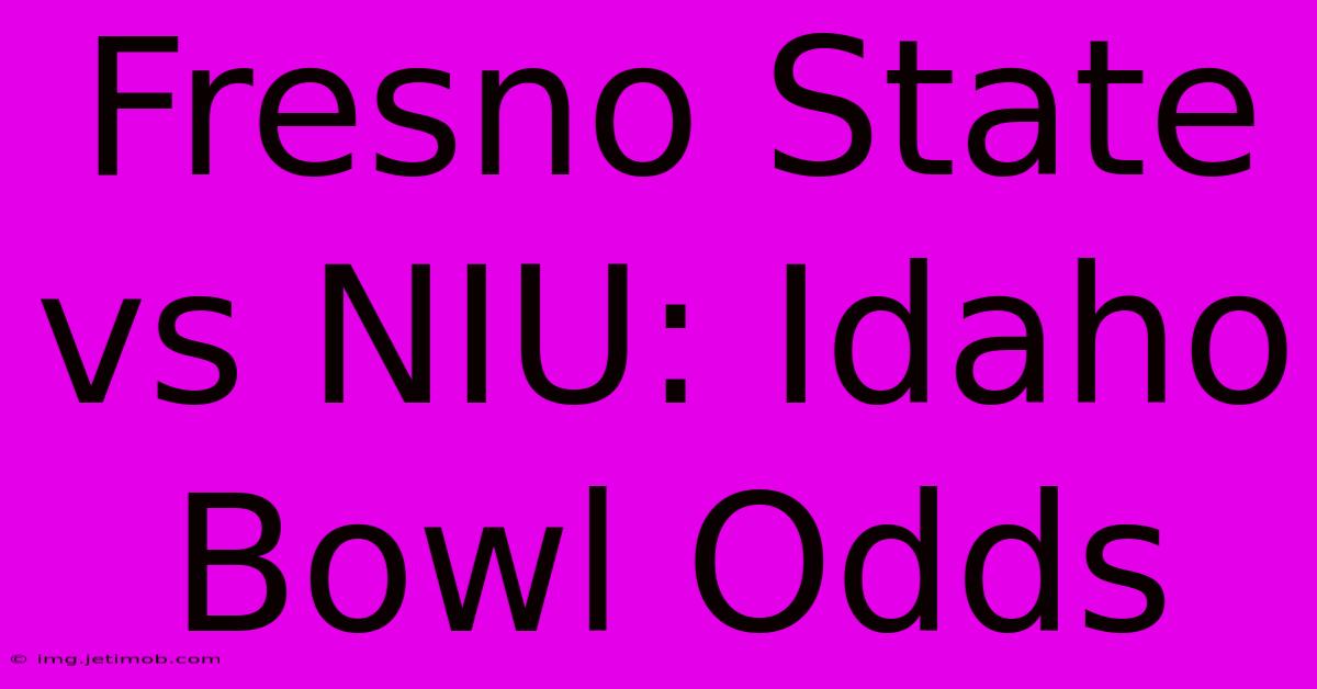 Fresno State Vs NIU: Idaho Bowl Odds