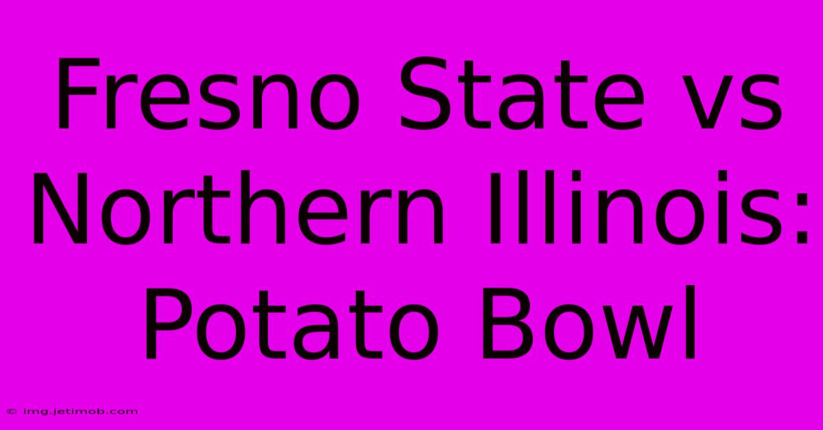 Fresno State Vs Northern Illinois: Potato Bowl