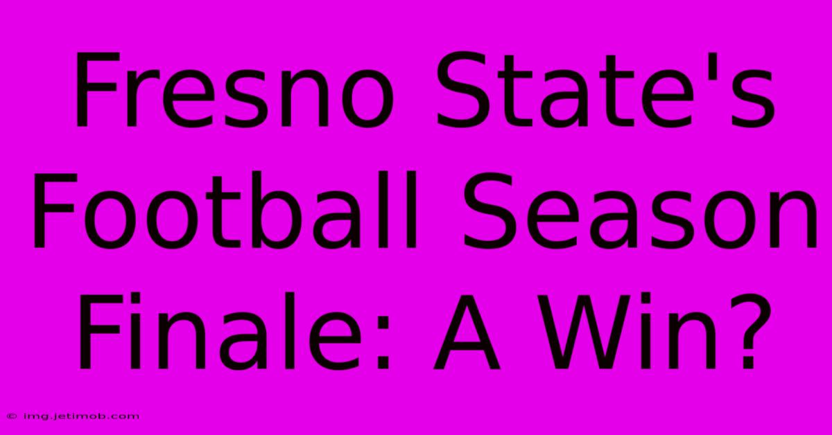 Fresno State's Football Season Finale: A Win?