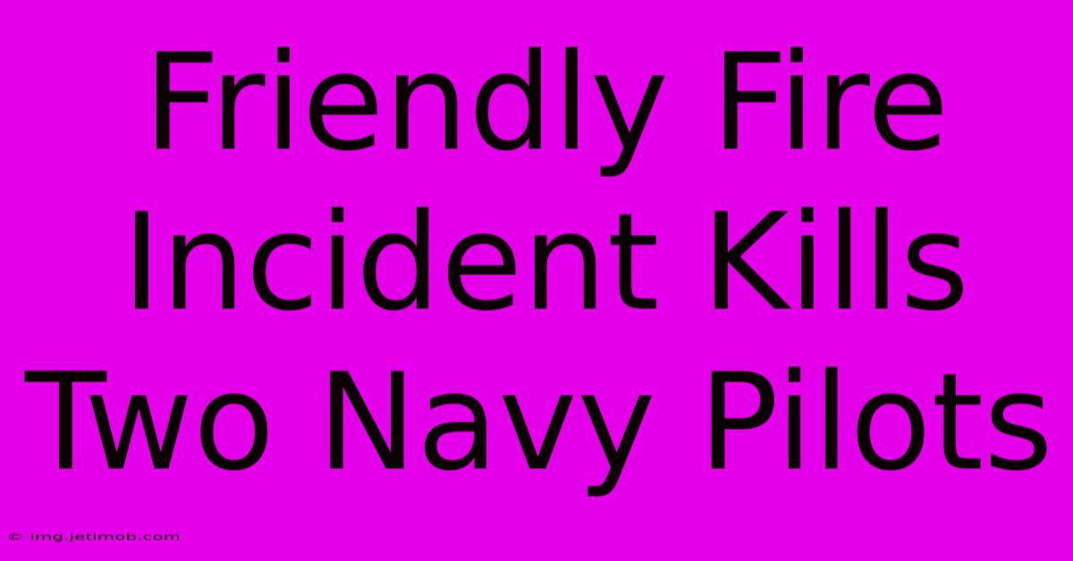 Friendly Fire Incident Kills Two Navy Pilots