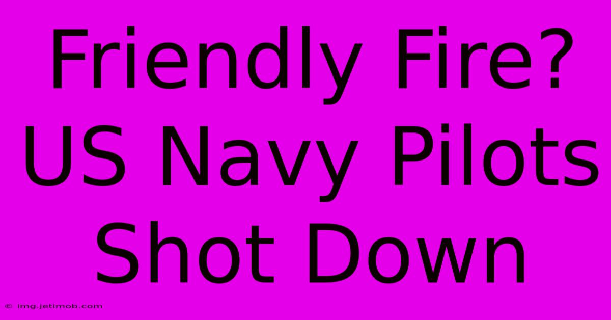 Friendly Fire? US Navy Pilots Shot Down