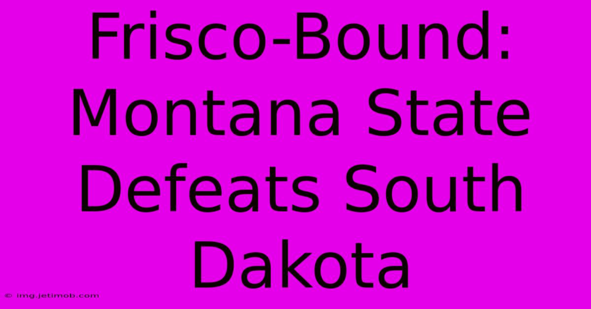 Frisco-Bound: Montana State Defeats South Dakota