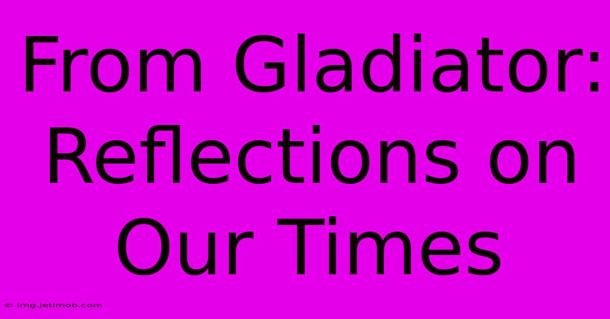 From Gladiator:  Reflections On Our Times