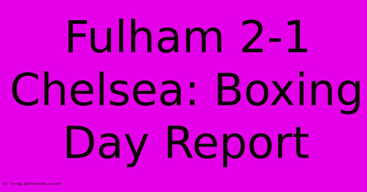 Fulham 2-1 Chelsea: Boxing Day Report