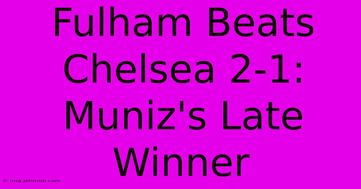 Fulham Beats Chelsea 2-1: Muniz's Late Winner