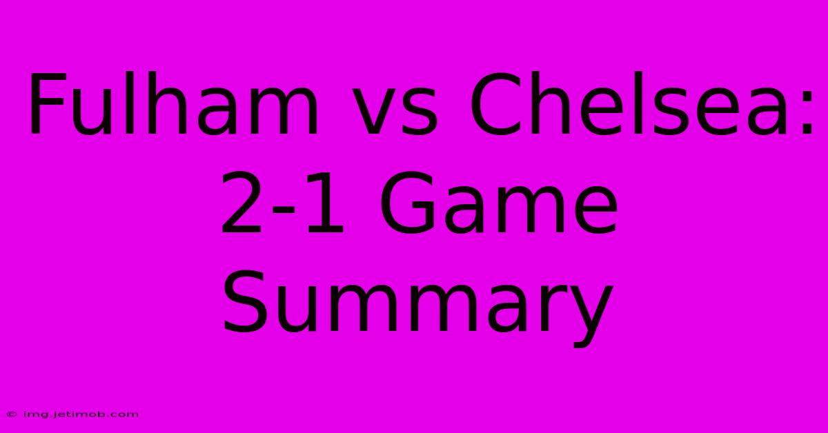 Fulham Vs Chelsea: 2-1 Game Summary