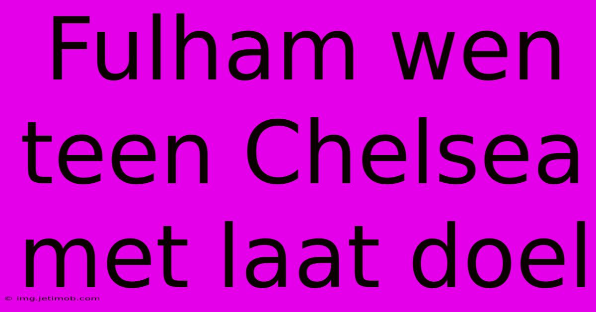 Fulham Wen Teen Chelsea Met Laat Doel