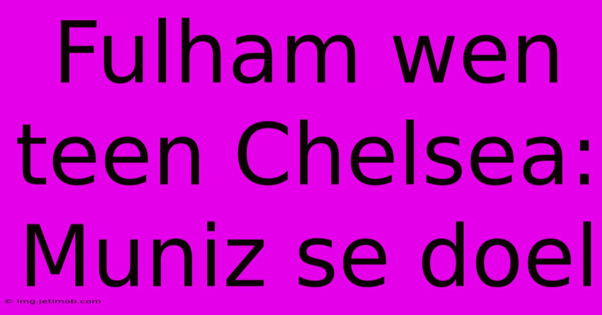 Fulham Wen Teen Chelsea: Muniz Se Doel