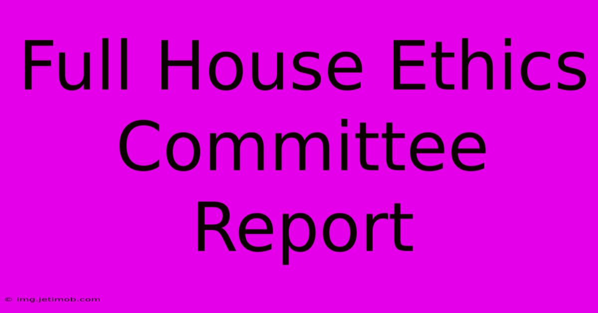 Full House Ethics Committee Report