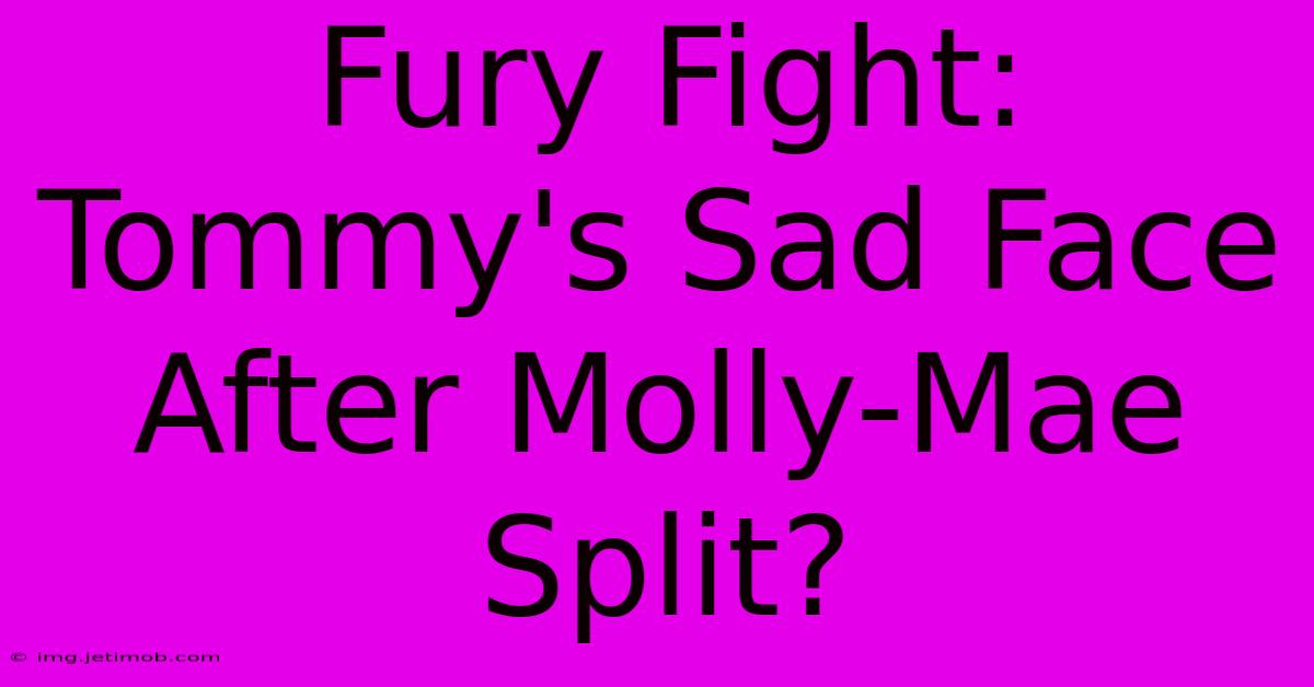 Fury Fight: Tommy's Sad Face After Molly-Mae Split?