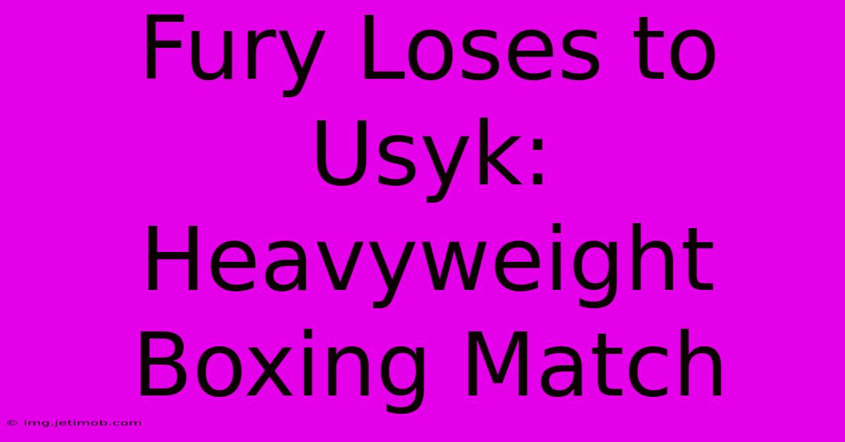 Fury Loses To Usyk: Heavyweight Boxing Match