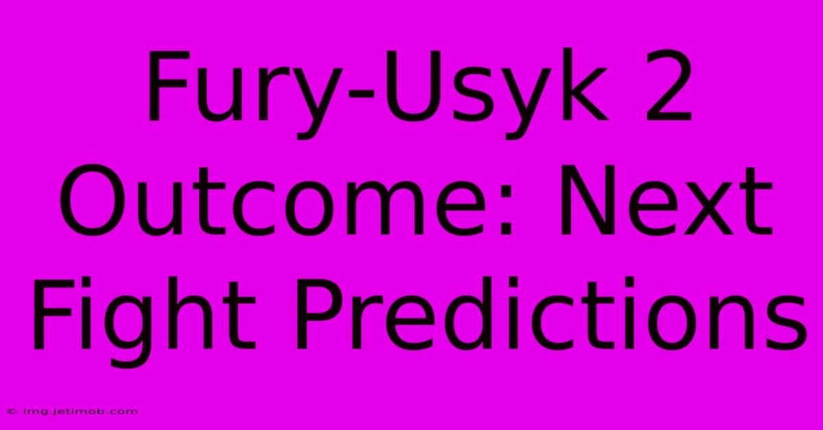 Fury-Usyk 2 Outcome: Next Fight Predictions