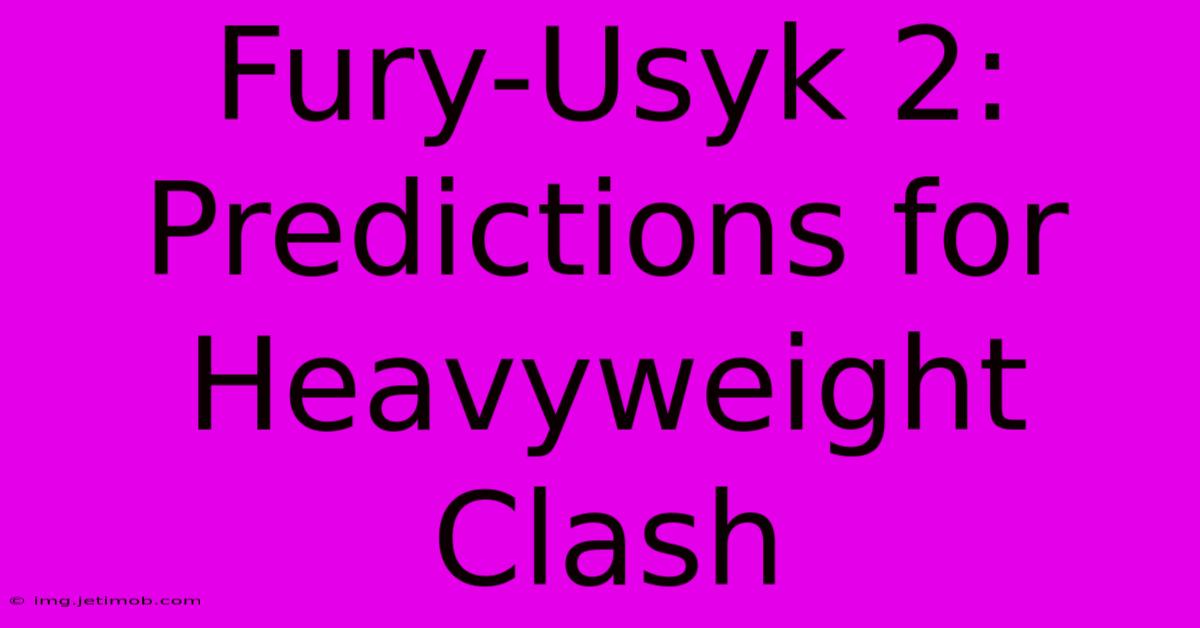 Fury-Usyk 2: Predictions For Heavyweight Clash