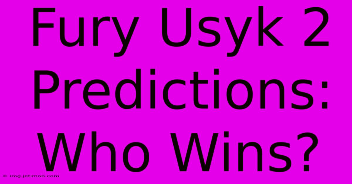 Fury Usyk 2 Predictions: Who Wins?