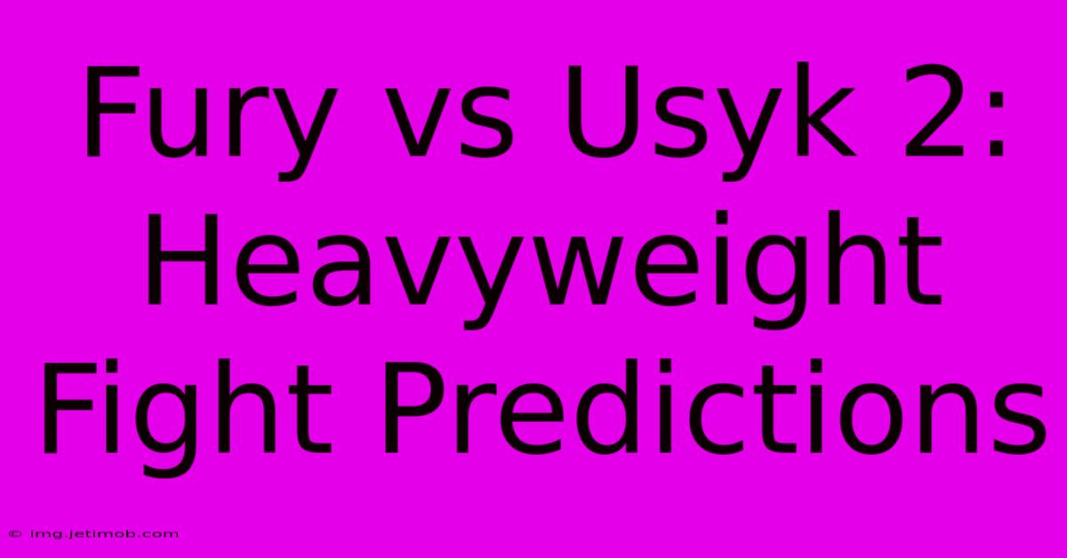 Fury Vs Usyk 2: Heavyweight Fight Predictions